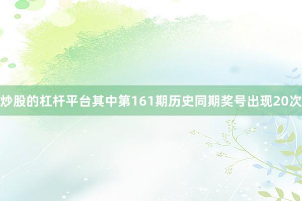 炒股的杠杆平台其中第161期历史同期奖号出现20次