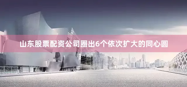 山东股票配资公司圈出6个依次扩大的同心圆