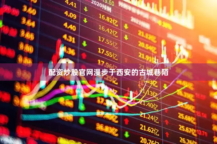 配资炒股官网漫步于西安的古城巷陌