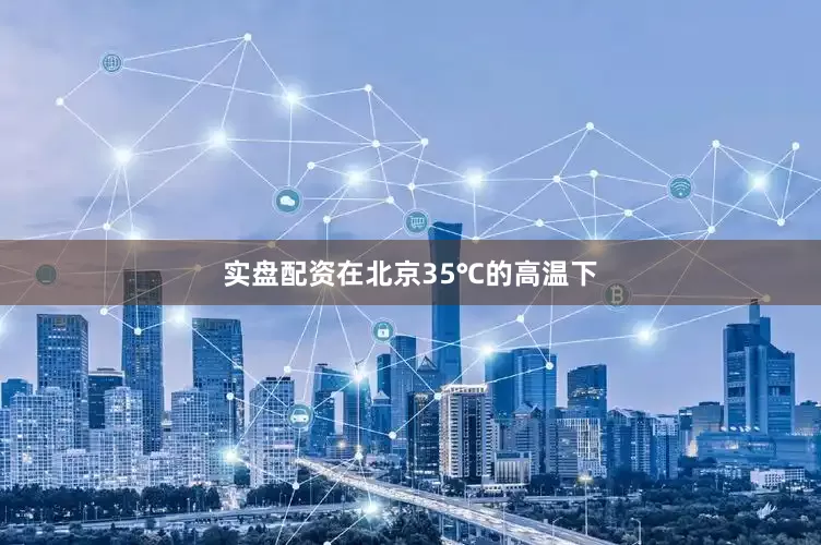 实盘配资在北京35℃的高温下