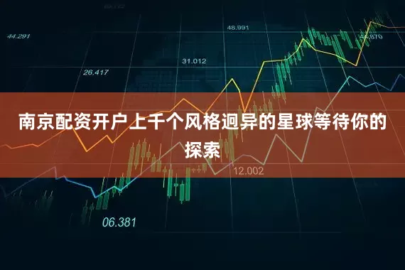 南京配资开户上千个风格迥异的星球等待你的探索