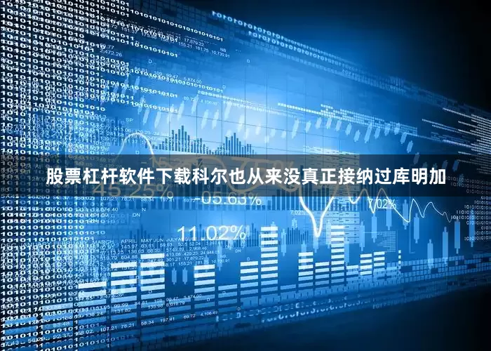 股票杠杆软件下载科尔也从来没真正接纳过库明加