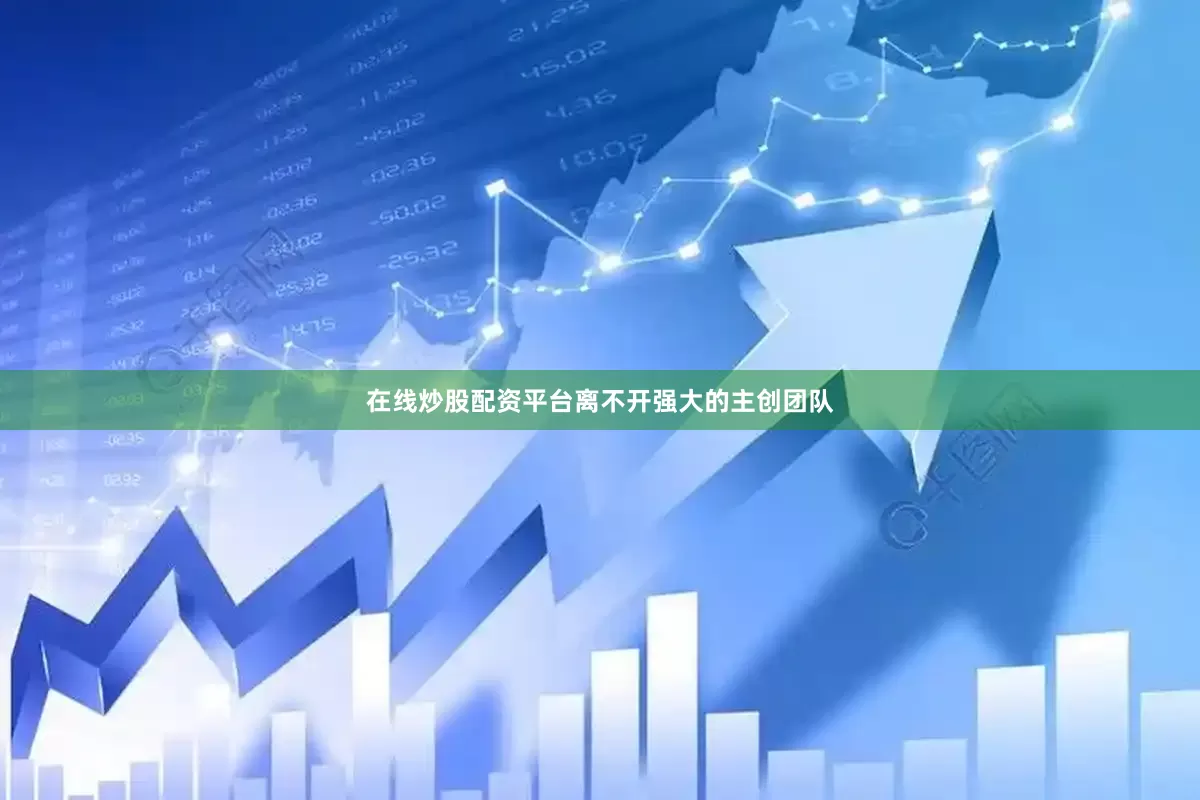 在线炒股配资平台离不开强大的主创团队