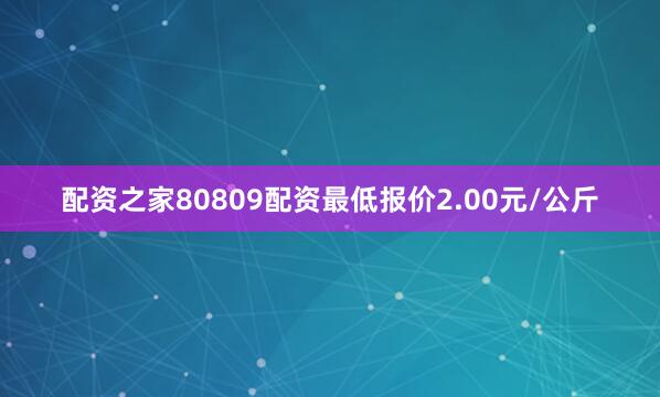配资之家80809配资最低报价2.00元/公斤