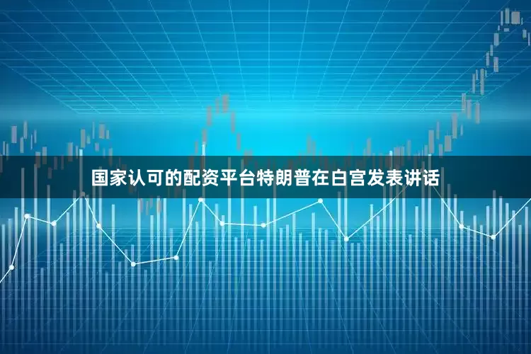 国家认可的配资平台　　特朗普在白宫发表讲话
