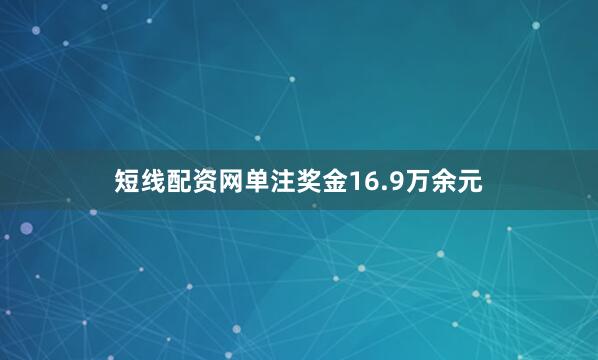 短线配资网单注奖金16.9万余元